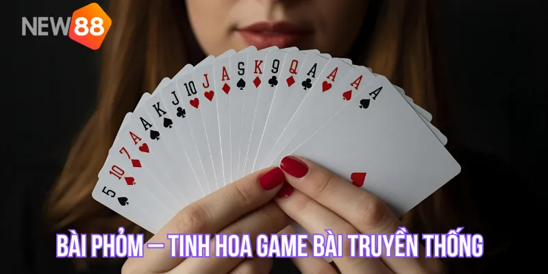 Bài Phỏm – Hướng Dẫn Cách Chơi Bài Phỏm Chuẩn Xác