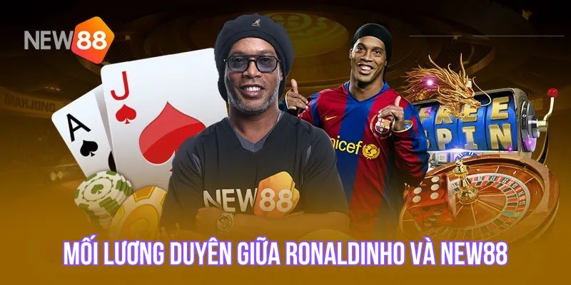 Mối lương duyên giữa Ronaldinho và New88