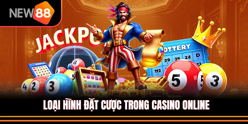 Các Loại Hình Đặt Cược Phổ Biến Trong Thế Giới Casino Online